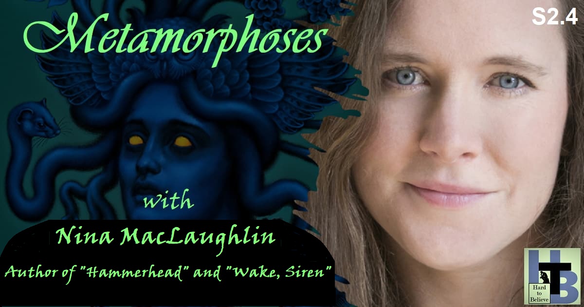 Hard to Believe #029 – Metamorphoses - with Nina MacLaughlin, author of "Wake, Siren"
