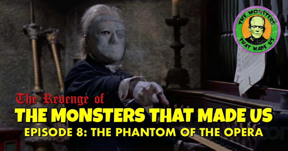 The Revenge of the Monsters That Made Us #8: The Phantom of the Opera