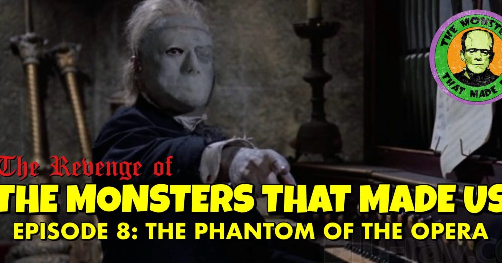 The Revenge of the Monsters That Made Us #8: The Phantom of the Opera
