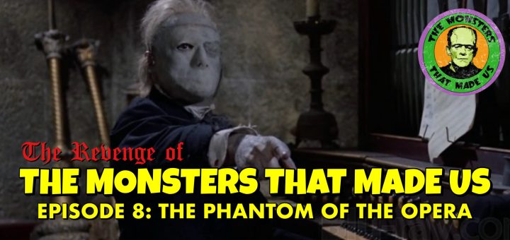 The Revenge of the Monsters That Made Us #8: The Phantom of the Opera