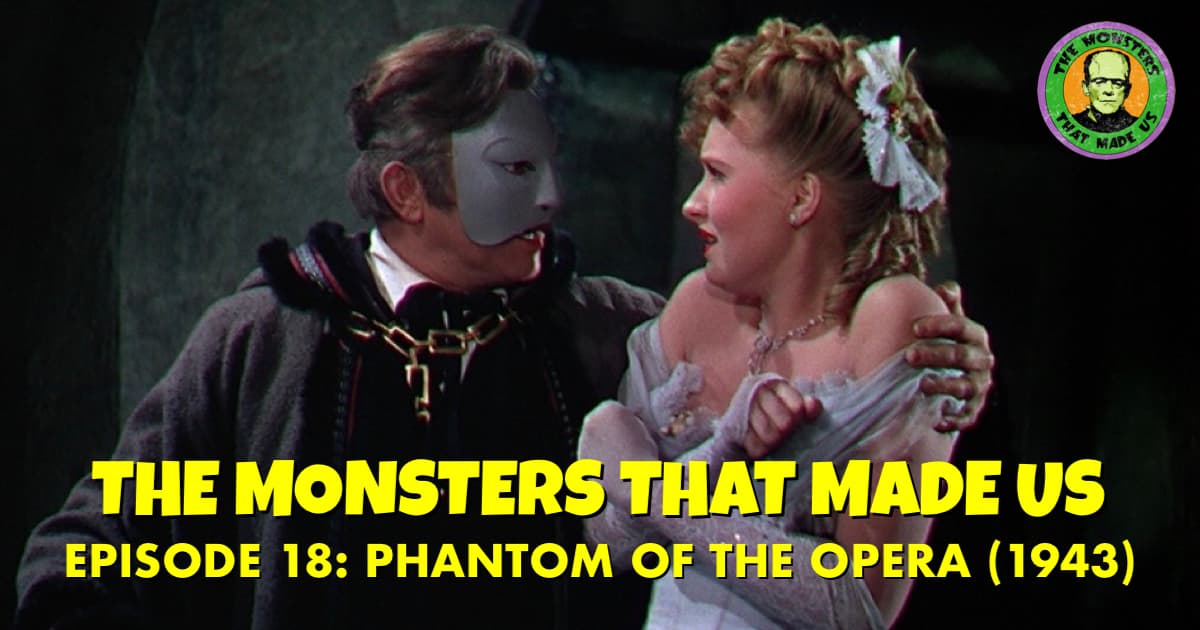 The Monsters That Made Us #18 - Phantom of the Opera (1943)