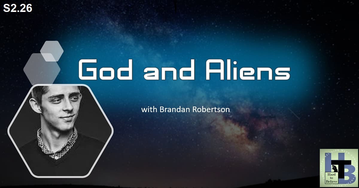 Hard to Believe #052 – Brandan Robertson - God and Aliens