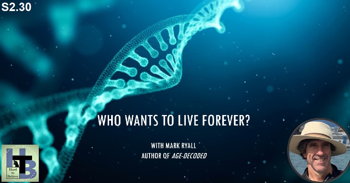 Hard to Believe #056 – Mark Ryall - Who Wants to Live Forever?