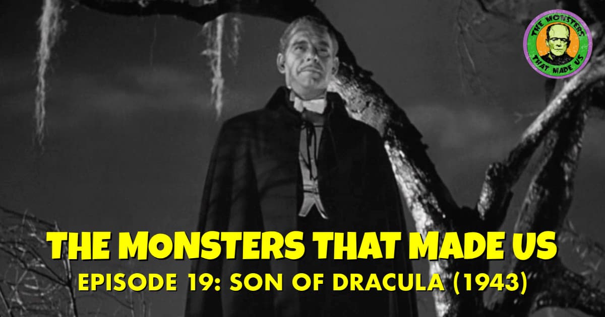 The Monsters That Made Us #19 - Son of Dracula (1943)