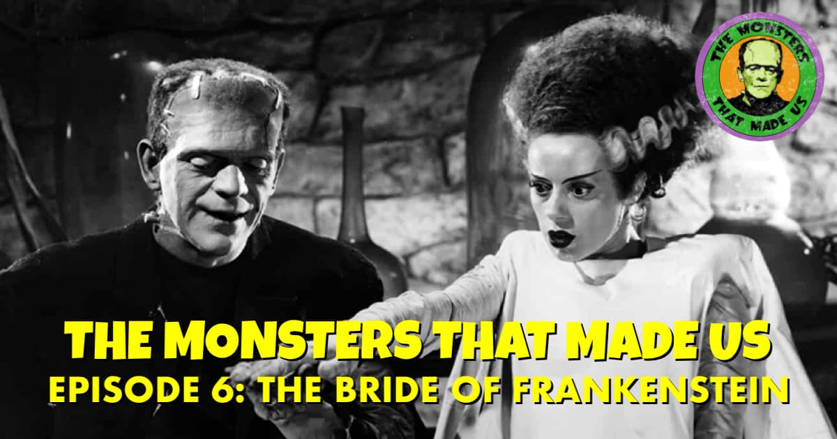 The Monsters That Made Us #6: The Bride of Frankenstein