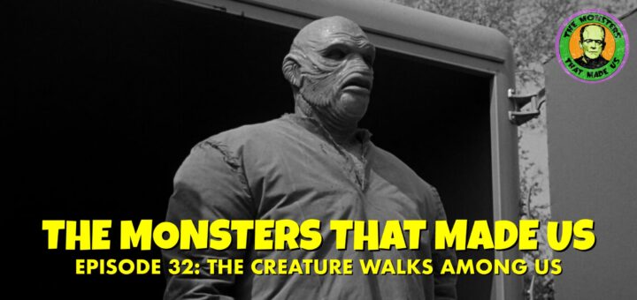 The Monsters That Made Us #32 - The Creature Walks Among Us (1956)