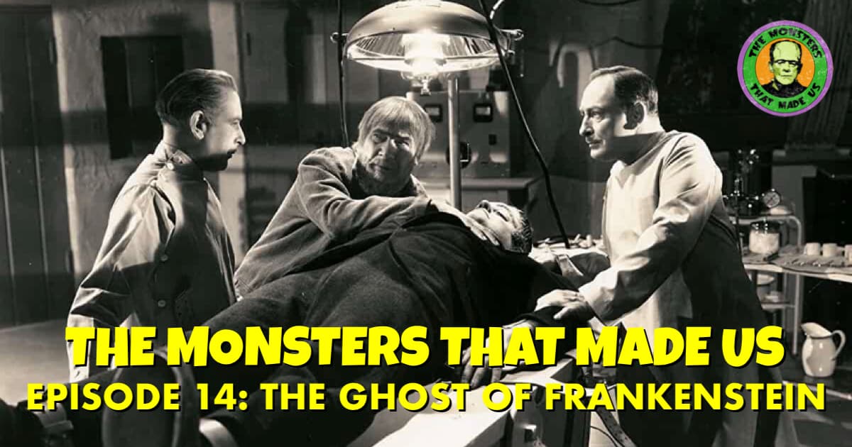 The Monsters That Made Us #14 - The Ghost of Frankenstein (1942)