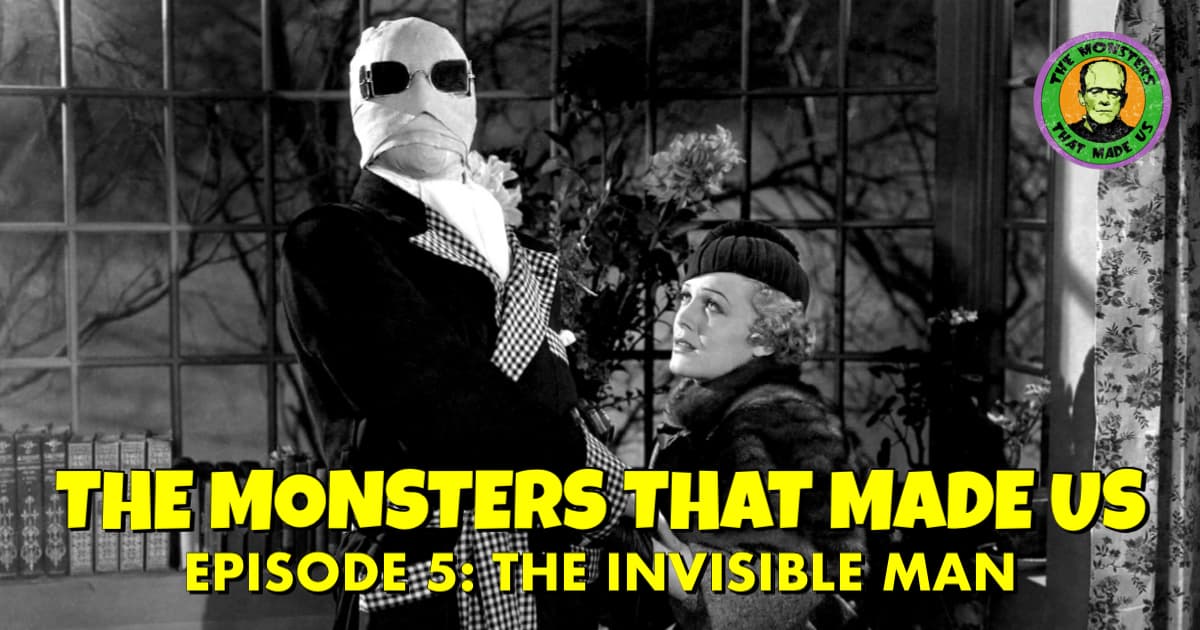 The Monsters That Made Us #5 - The Invisible Man (1933)