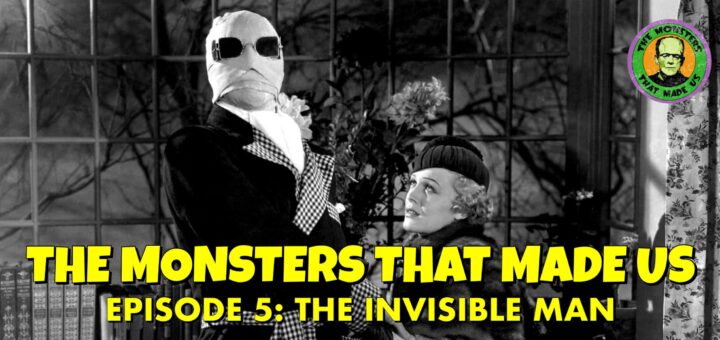 The Monsters That Made Us #5 - The Invisible Man (1933)