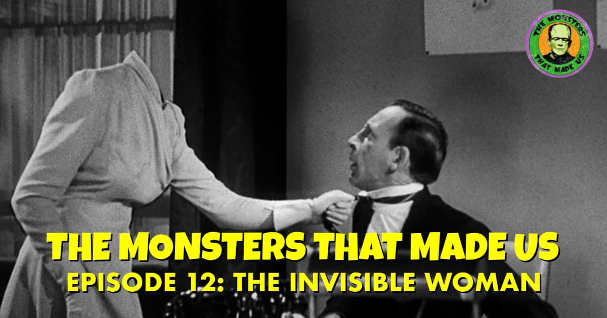 The Monsters That Made Us #12 - The Invisible Woman (1940)
