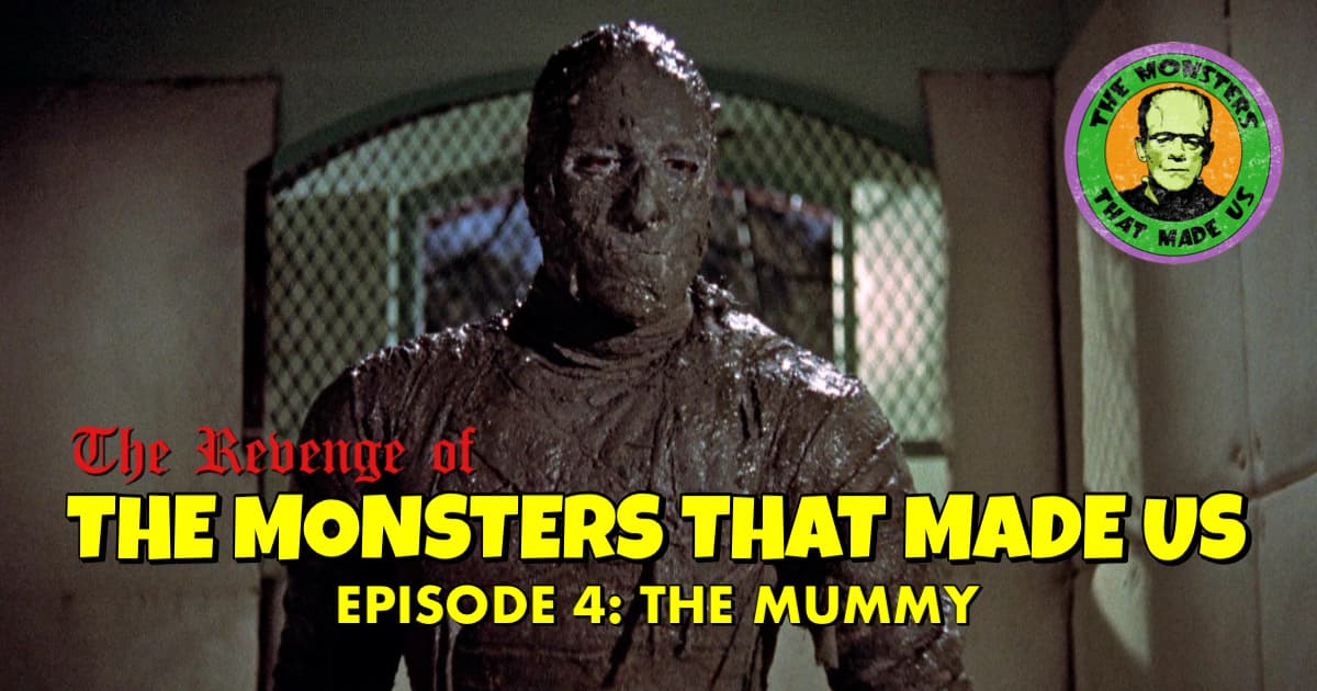 The Revenge of the Monsters That Made Us #4: The Mummy