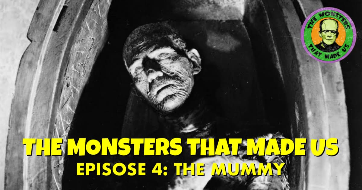 The Monsters That Made Us #4 - The Mummy