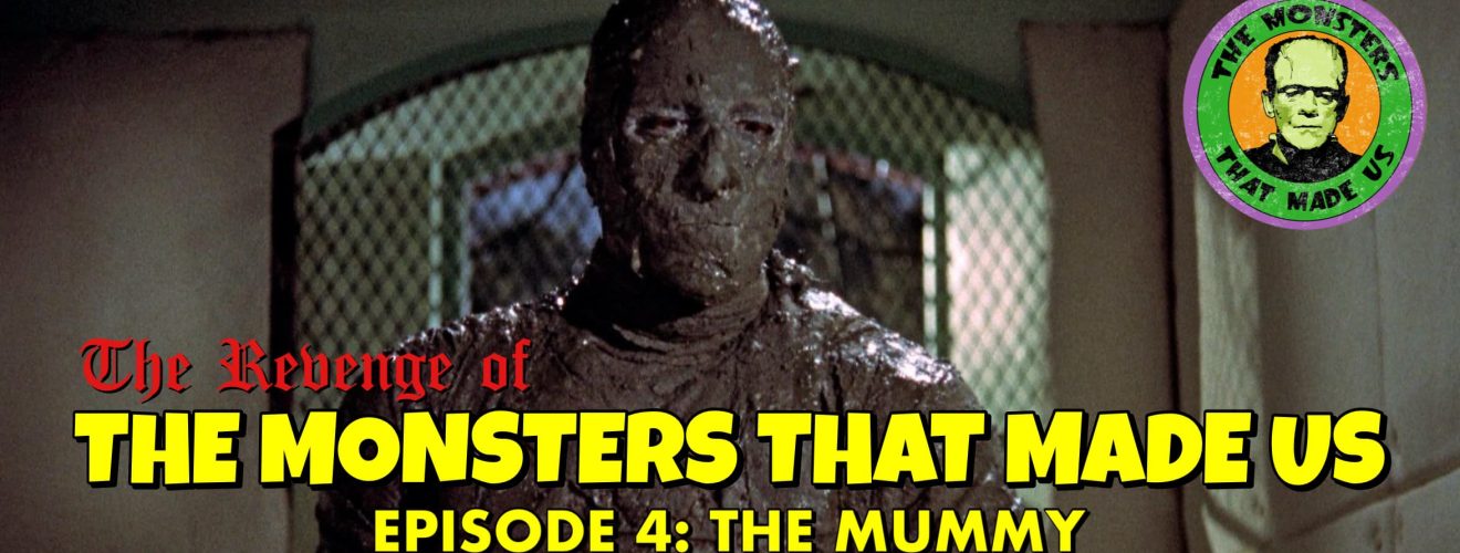 The Revenge of the Monsters That Made Us #4: The Mummy