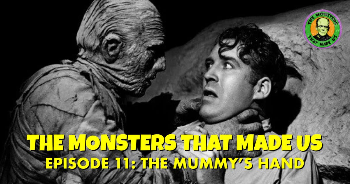 The Monsters That Made Us #11 - The Mummy's Hand (1940)