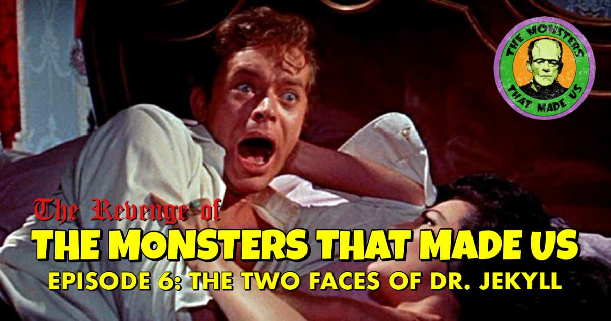 The Revenge of the Monsters That Made Us #6: The Two Faces of Dr. Jekyll