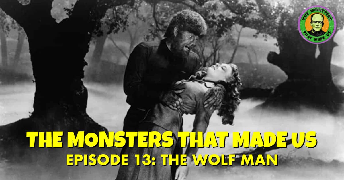 The Monsters That Made Us #13 - The Wolf Man (1941)