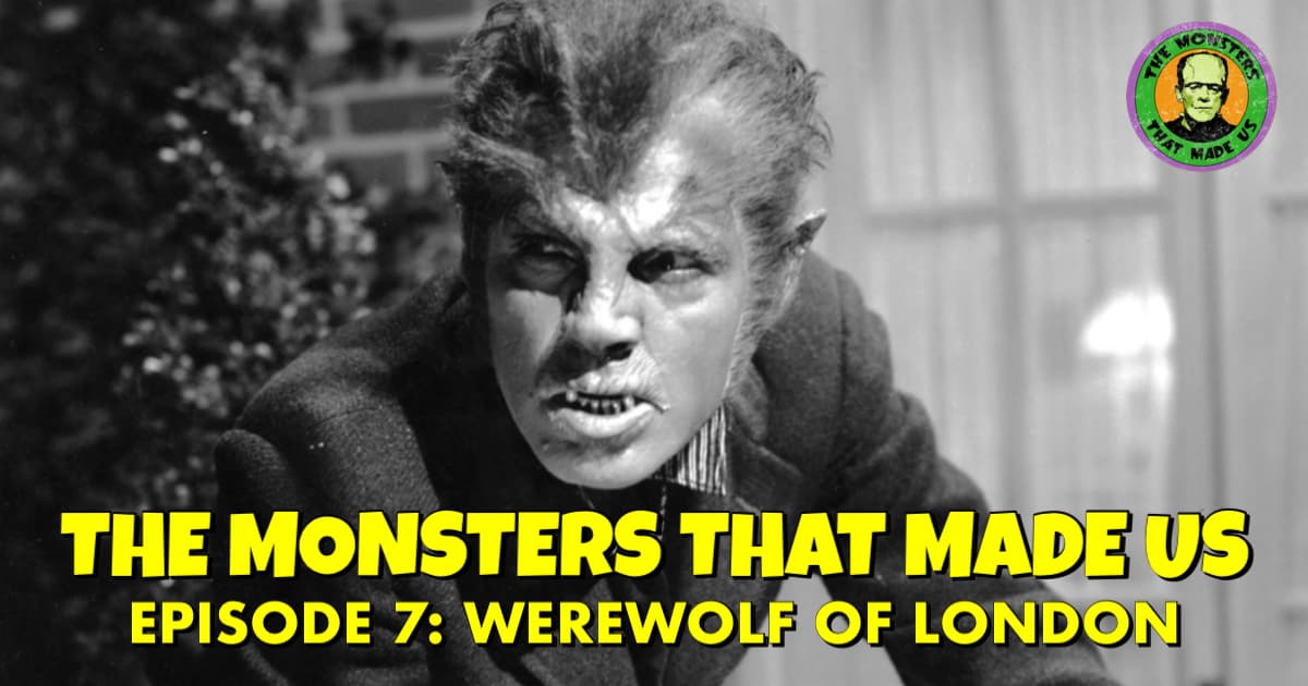 The Monsters That Made Us #7 - Werewolf of London (1935)