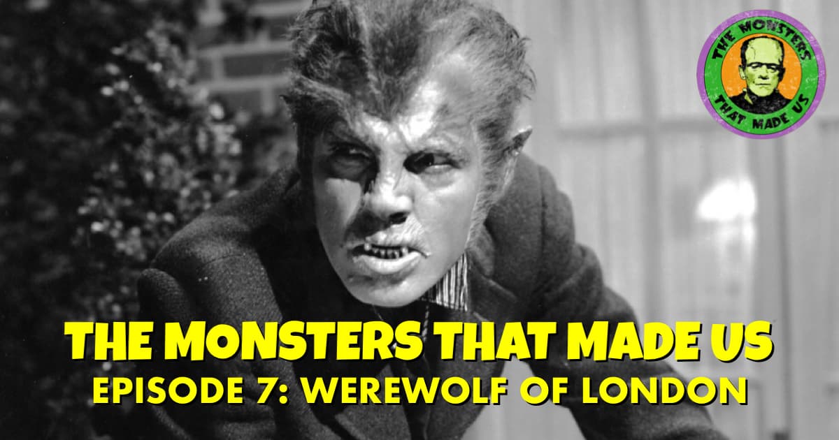 The Monsters That Made Us #7 - Werewolf of London