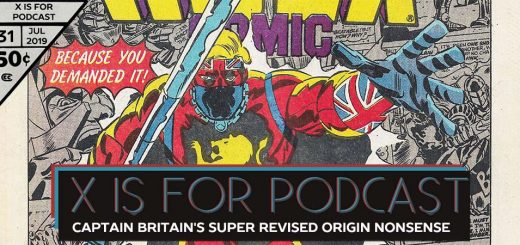 X is for Podcast #031 – Captain Britain's Super Revised Origin Nonsense Flashback Party