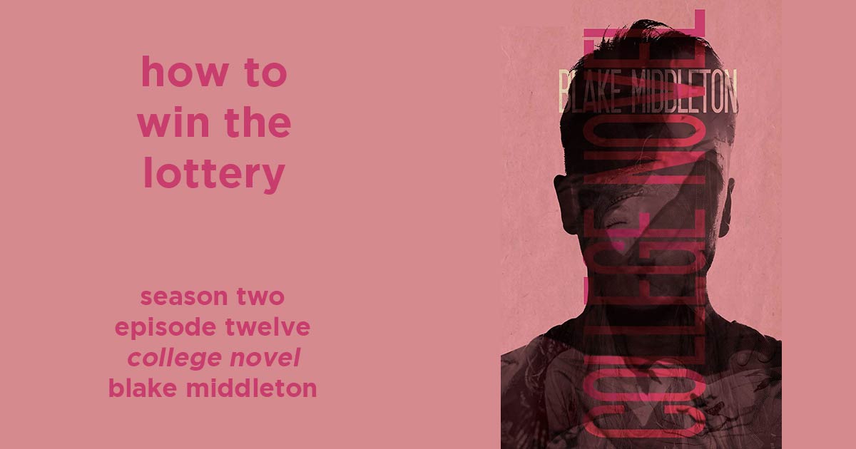 how to win the lottery s2e12 – college novel by blake middleton