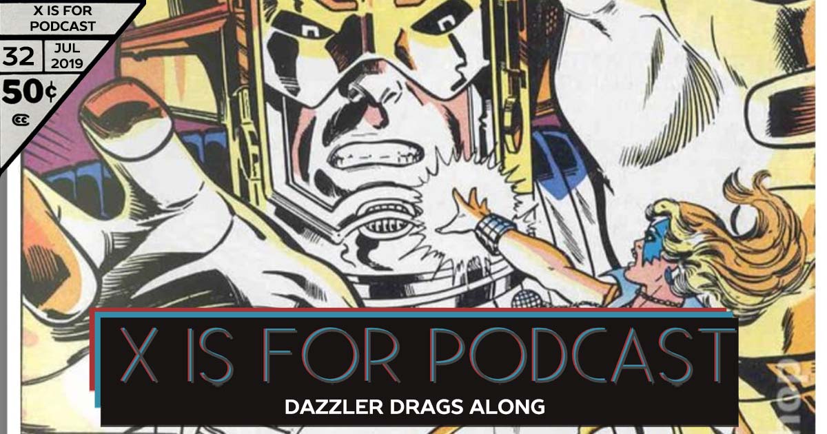 X is for Podcast #032 – Dazzler Drags Along