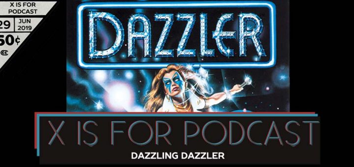 X is for Podcast #029 – Dazzling Dazzler (Plus Dylan and D'Manda and Dumb Misogyny)