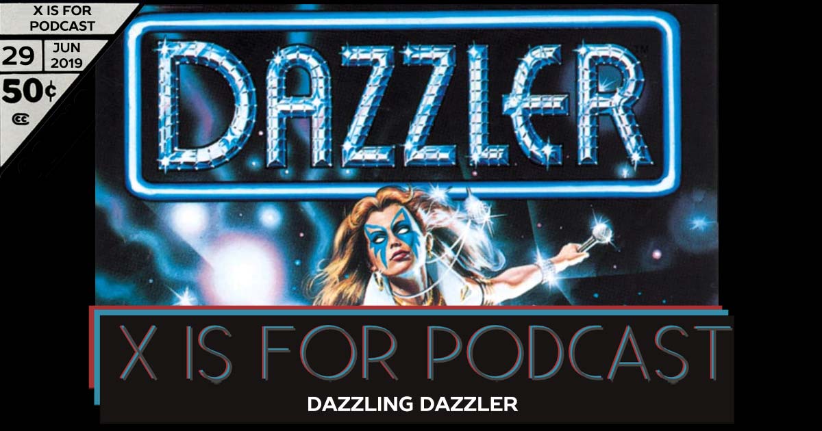 X is for Podcast #029 – Dazzling Dazzler (Plus Dylan and D'Manda and Dumb Misogyny)