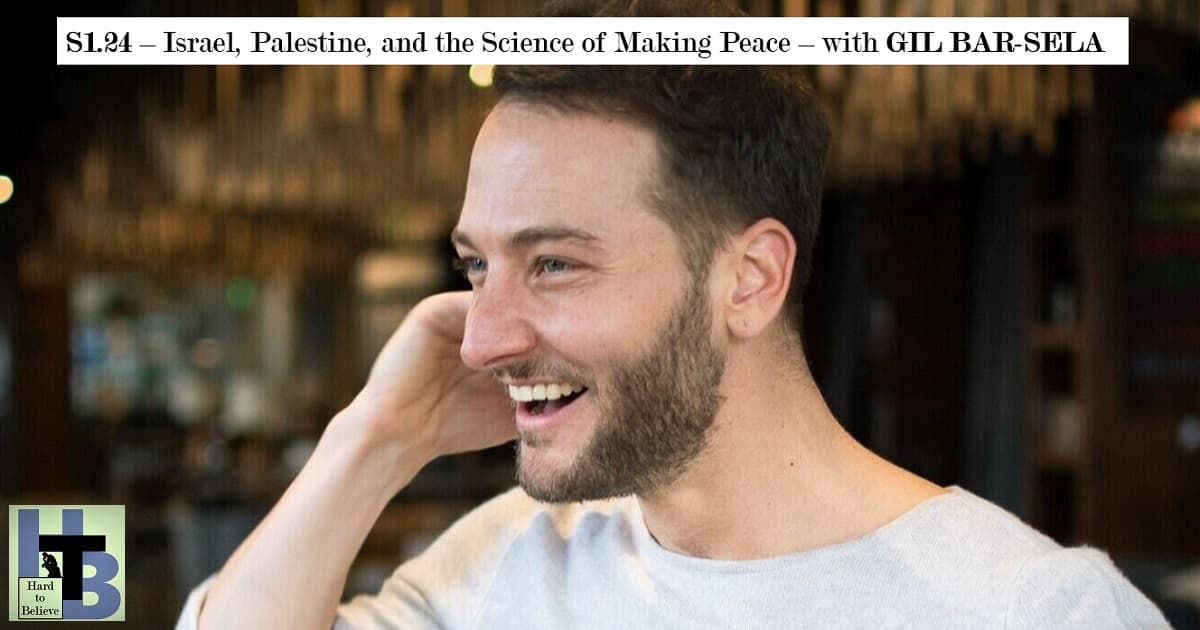 Hard to Believe #024 – Israel, Palestine, and the Science of Making Peace - with Gil Bar-Sela