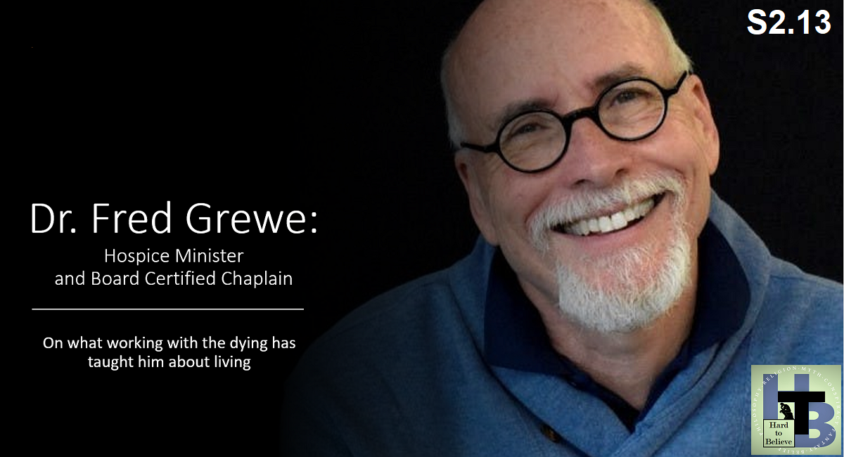 Hard to Believe #039 – Fred Grewe - On what the dying can teach us about living