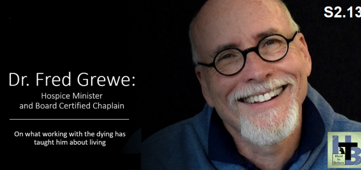 Hard to Believe #039 – Fred Grewe - On what the dying can teach us about living