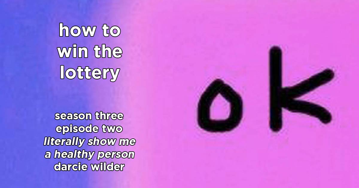 how to win the lottery s3e2 – literally show me a healthy person by darcie wilder