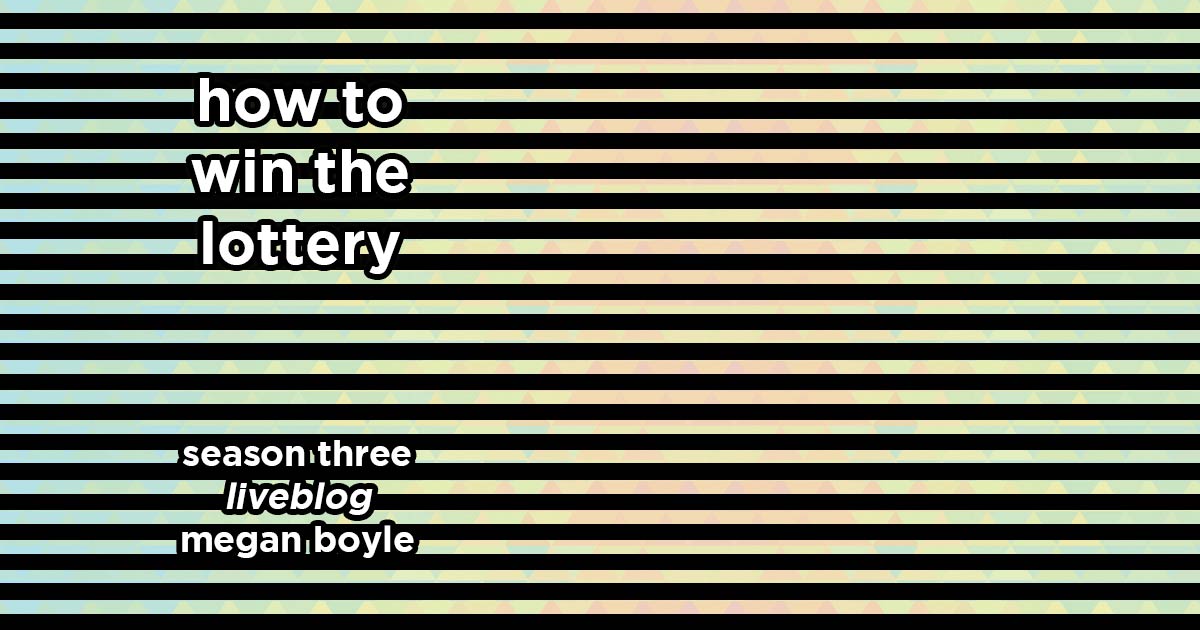 how to win the lottery s3e14 – liveblog by megan boyle