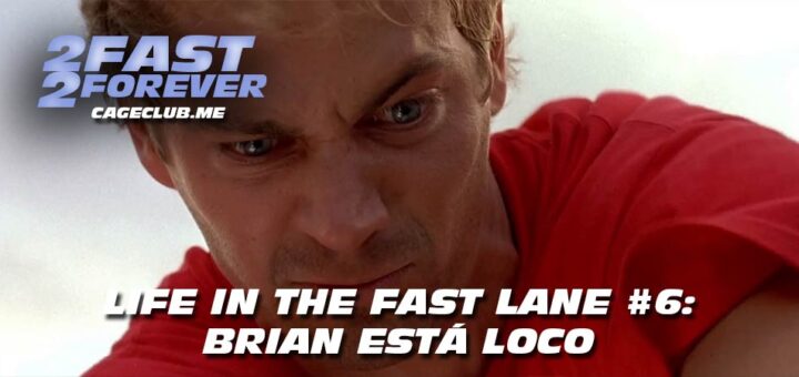 2 Fast 2 Forever #276 – Brian está "Loco" | Life in the Fast Lane #6