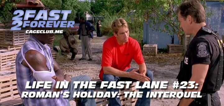2 Fast 2 Forever #340 – Life in the Fast Lane #23: Roman's Holiday: The Interquel