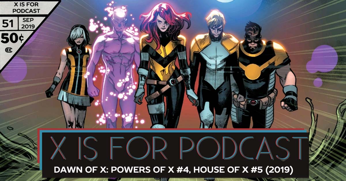 X is for Podcast #051 – Dawn of X: Powers of X #4, House of X #5