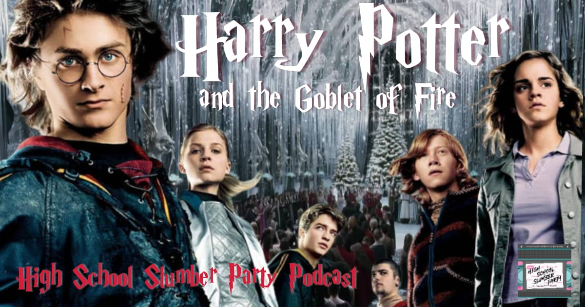 High School Slumber Party #086 – Harry Potter and the Goblet of Fire (2005)