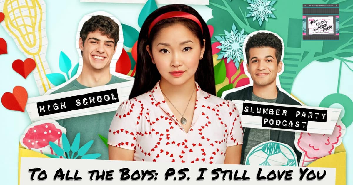 High School Slumber Party #095 – To All the Boys: P.S. I Still Love You (2020)