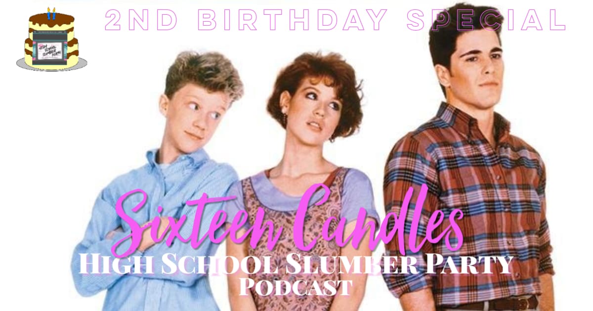 High School Slumber Party #113 – Sixteen Candles: Second Birthday Special