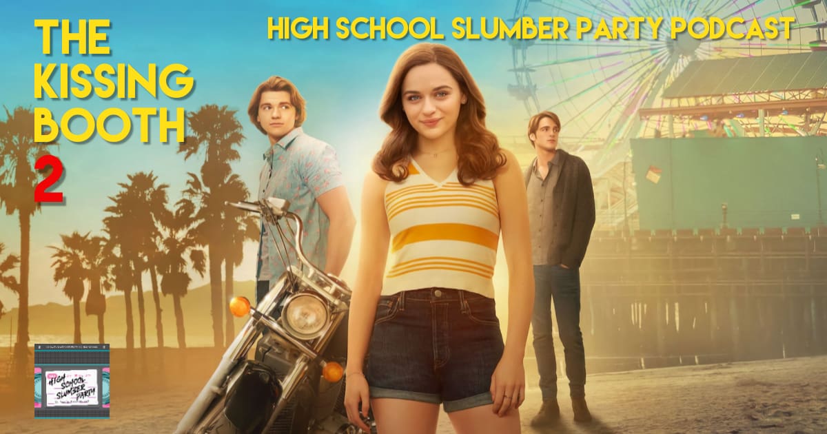 High School Slumber Party #138 – The Kissing Booth 2 (2020)