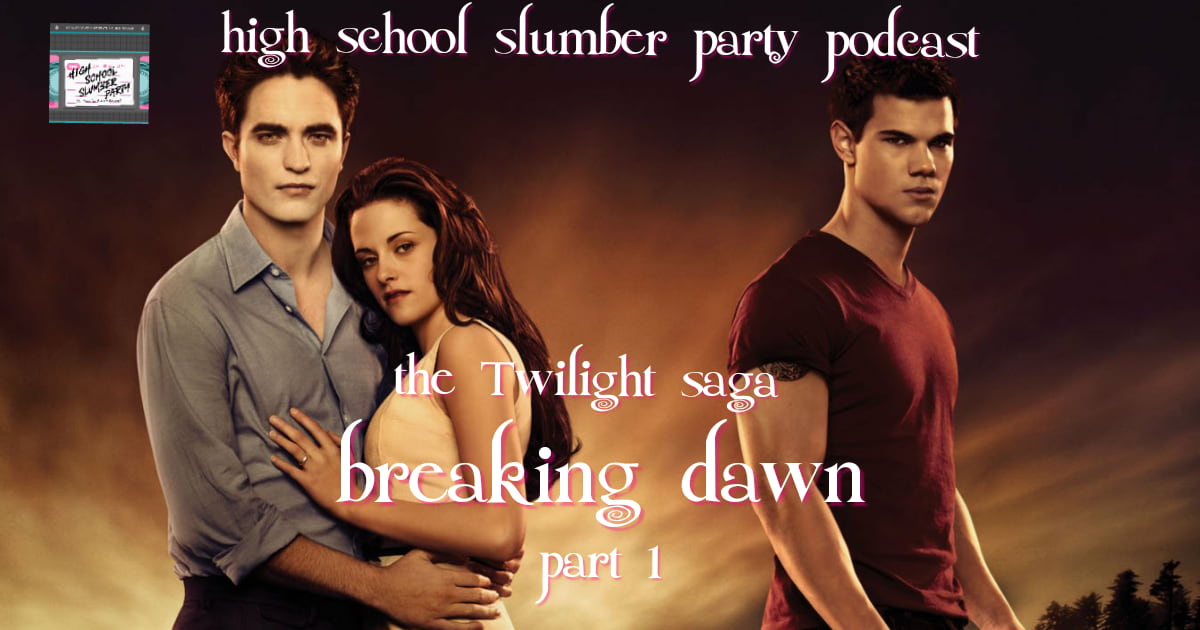 High School Slumber Party #159 – The Twilight Saga: Breaking Dawn Part 1 (2011)