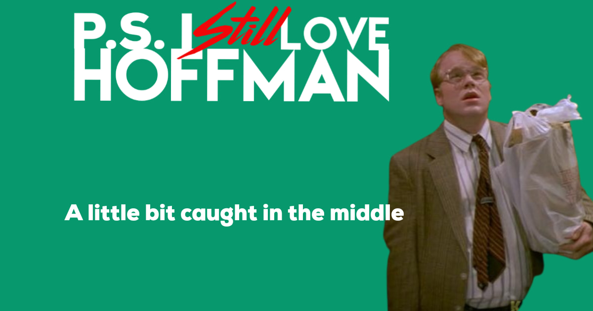 P.S. I Still Love Hoffman #046– A little bit caught in the middle