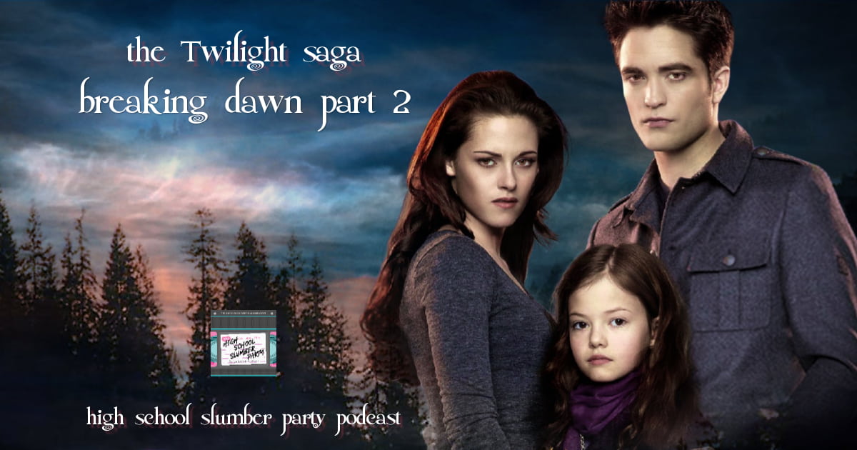 High School Slumber Party #173 – The Twilight Saga: Breaking Dawn Part 2 (2012)