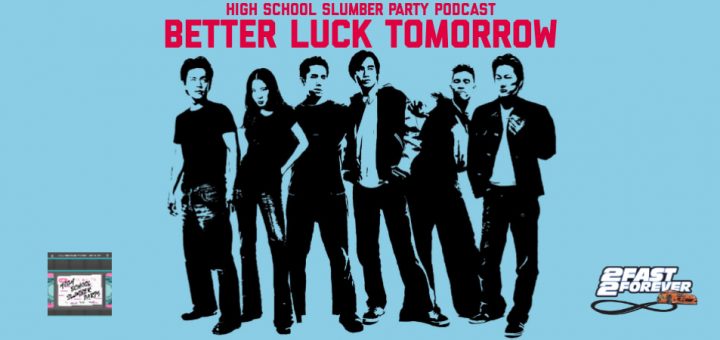 High School Slumber Party #184 – Better Luck Tomorrow (2002)