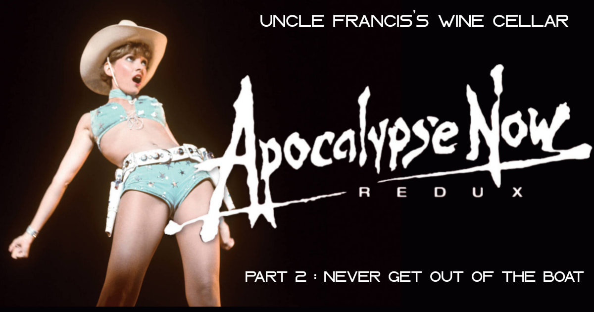 Uncle Francis's Wine Cellar – Apocalypse Now: Redux part 1 : Never Get Out of the Boat