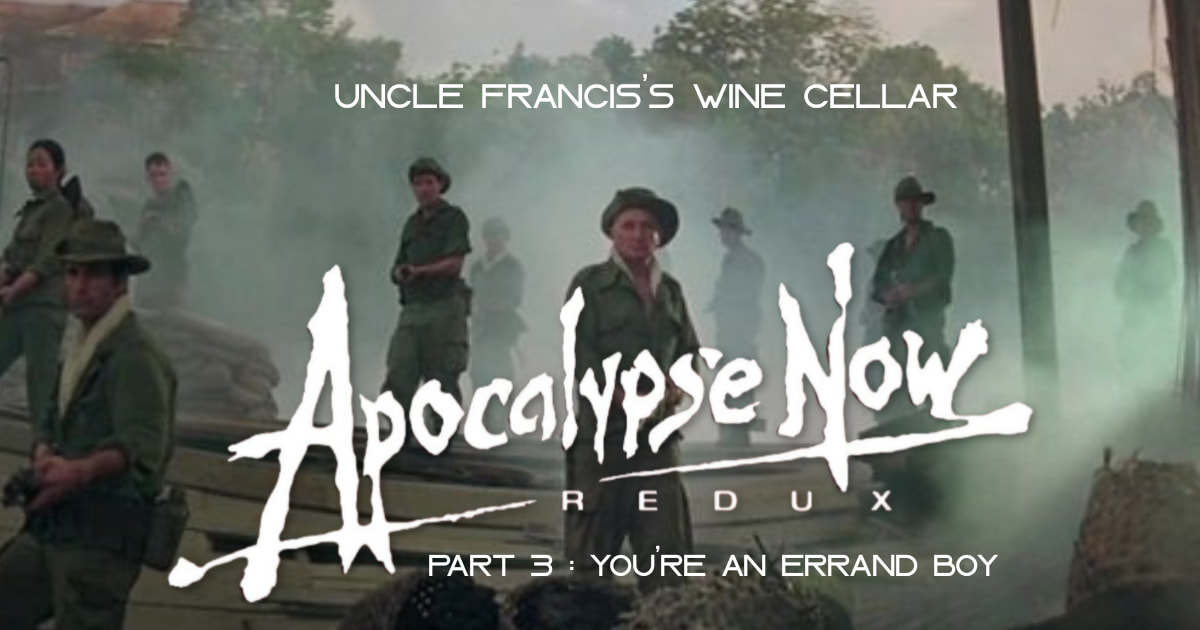 Uncle Francis's Wine Cellar – Apocalypse Now: Redux part 3 : You're an Errand Boy
