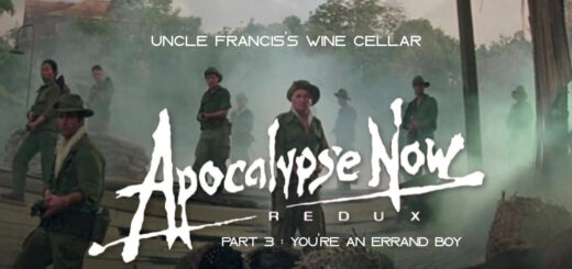 Uncle Francis's Wine Cellar – Apocalypse Now: Redux part 3 : You're an Errand Boy