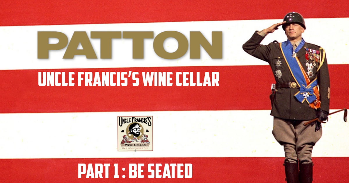Uncle Francis's Wine Cellar – Patton: part 1: Be Seated