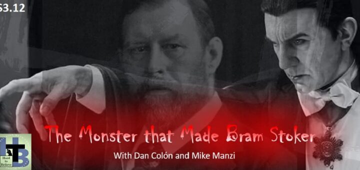 Hard to Believe #073 – The Monster That Made Bram Stoker
