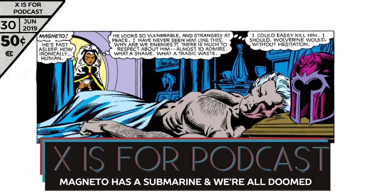 X is for Podcast #030 – Magneto Has a Submarine and We're All Doomed