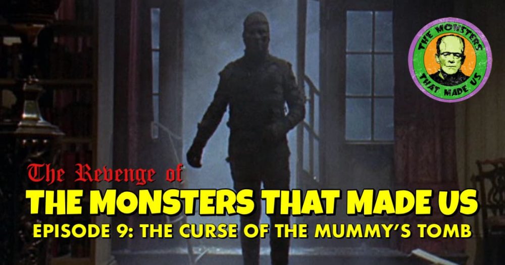 The Revenge of the Monsters That Made Us #9: The Curse of the Mummy's Tomb